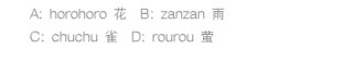 A: horohoro 花 B: zanzan 雨 C: chuchu 雀 D: rourou 萤 