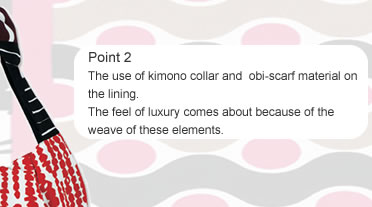 Point 2 The use of kimono collar and  obi-scarf material on the lining. The feel of luxury comes about because of the weave of these elements.